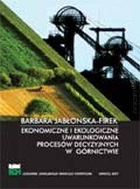 Ekonomiczne i ekologiczne uwarunkowania procesów decyzyjnych w górnictwie