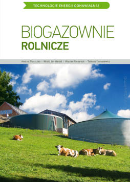 Biogazownie rolnicze. Seria wydawnicza: Technologie Energii Odnawialnej