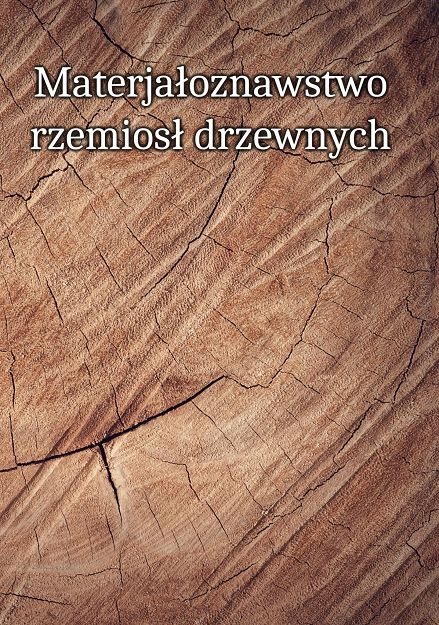 Materiałoznawstwo rzemiosł drzewnych. Tom 1-3