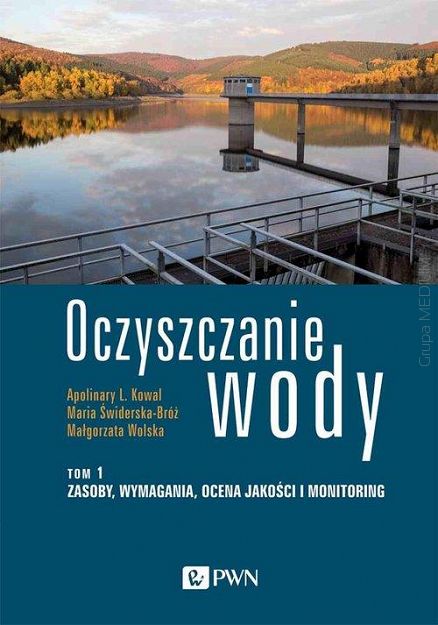 Oczyszczanie wody. Tom 1. Zasoby, wymagania, ocena jakości i monitoring
