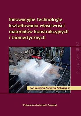 Innowacyjne technologie kształtowania właściwości materiałów konstrukcyjnych i biomedycznych