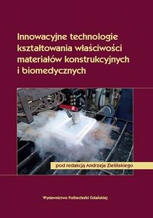 Innowacyjne technologie kształtowania właściwości materiałów konstrukcyjnych i biomedycznych