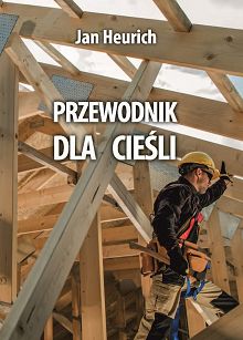 Przewodnik dla cieśli. Biblioteka rzemieślnika polskiego