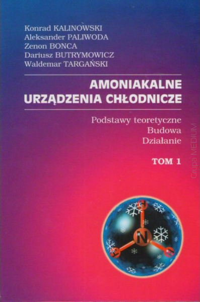 Amoniakalne urządzenia chłodnicze Tom 1. Podstawy teoretyczne - budowa - działanie