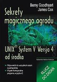 Sekrety magicznego ogrodu .UNIX System V Wersja 4 od środka. Klucz do zadań