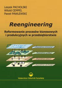 Reengineering. Reformowanie procesów biznesowych i produkcyjnych w przedsiębiorstwie