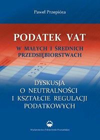 Podatek VAT w małych i średnich przedsiębiorstwach. Dyskusja o neutralności i kształcie regulacji podatkowych
