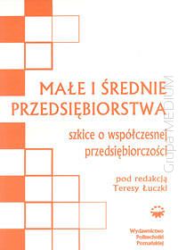 Małe i średnie przedsiębiorstwa.Szkice o współczesnej przedsiębiorczości