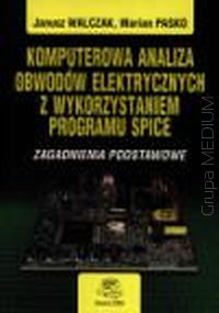 Komputerowa analiza obwodów elektrycznych z wykorzystaniem programu SPICE. Zagadnienia podstawowe