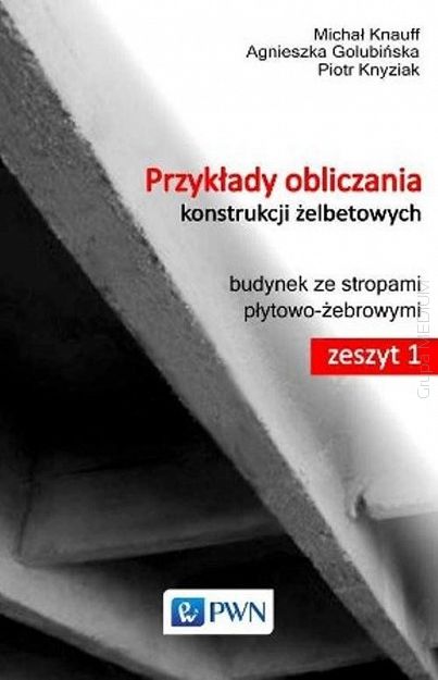 Przykłady obliczania konstrukcji żelbetowych. Zeszyt 1 z płytą CD-ROM. Budynek ze stropami płytowo-żebrowymi