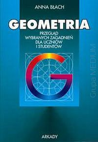Geometria.Przegląd wybranych zagadnień dla uczniów i studentów