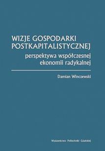 Wizje gospodarki postkapitalistycznej. Perspektywa współczesnej ekonomii radykalnej