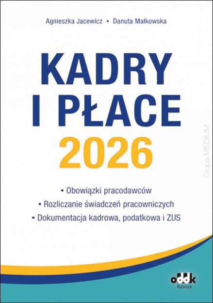 Kadry i płace 2026 – obowiązki pracodawców, rozliczanie świadczeń pracowniczych, dokumentacja kadrowa, podatkowa i ZUS