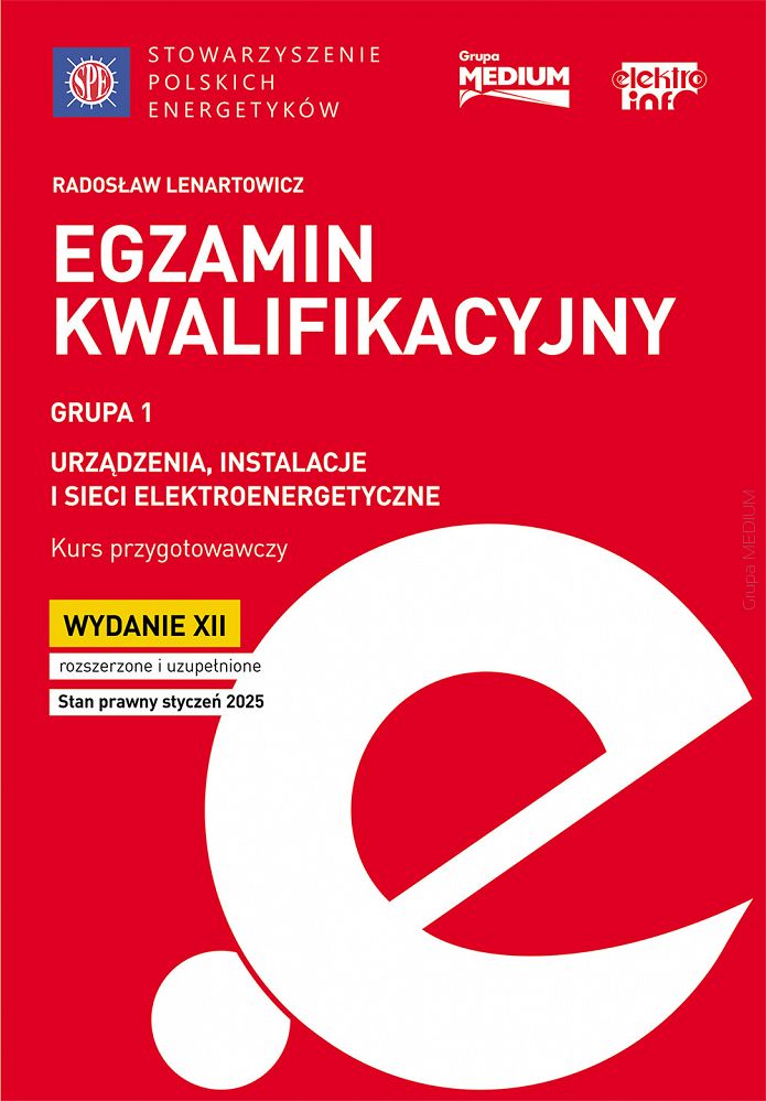 Egzamin kwalifikacyjny - Grupa 1 Urządzenia, instalacje i sieci elektroenergetyczne. Kurs przygotowawczy, wyd. XII rozszerzone i uzupełnione, stan prawny styczeń 2025