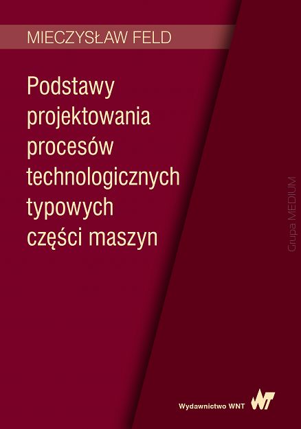 Podstawy projektowania procesów technologicznych typowych części maszyn