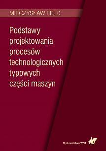 Podstawy projektowania procesów technologicznych typowych części maszyn