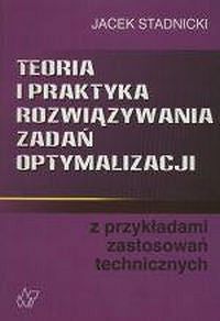 Teoria i praktyka rozwiązywania zadań optymalizacji z przykładami zastosowań technicznych