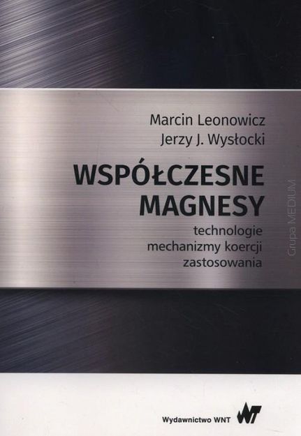 Współczesne magnesy. Technologie, mechanizmy koercji, zastosowania