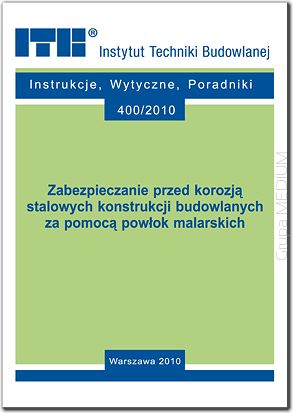 400/2010 Zabezpieczanie przed korozją stalowych konstrukcji budowlanych za pomocą powłok malarskich. Instrukcja