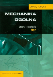 Mechanika ogólna Tom 1 Statyka i kinematyka (WN PWN, J. Leyko)