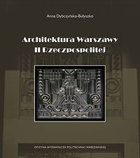 Architektura Warszawy II Rzeczpospolitej. Warszawska szkoła architektury na tle przemian kulturowych okresu międzywojennego