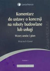 Komentarz do ustawy o koncesji na roboty budowlane lub usługi.Wzory pism i umów