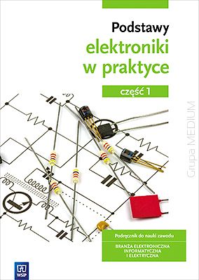 Podstawy elektroniki w praktyce. Podręcznik do nauki zawodu. Branża elektroniczna, informatyczna i elektryczna. Część 1