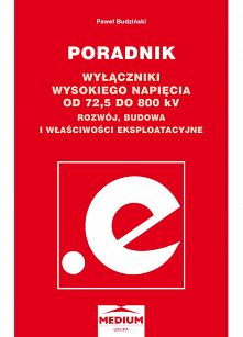 Wyłączniki wysokiego napięcia od 72,5 do 800 kV. Rozwój, budowa i właściwości eksploatacyjne. Poradnik