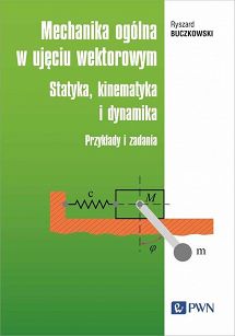 Mechanika ogólna w ujęciu wektorowym Statyka, kinematyka i dynamika. Przykłady i zadania