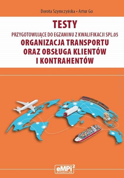 Testy przygotowujące do egzaminu z kwalifikacji SPL.05. Organizacja transportu oraz obsługa klientów i kontrahentów