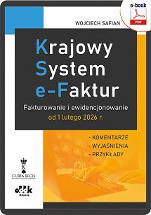 Krajowy System e-Faktur. Fakturowanie i ewidencjonowanie od 1 lutego 2026 r. – komentarze, wyjaśnienia, przykłady ebook PDF