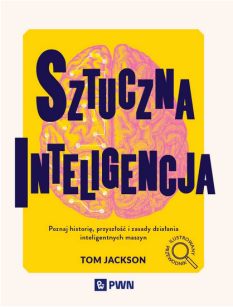 Sztuczna inteligencja. Poznaj historię, przyszłość i zasady działania inteligentnych maszyn
