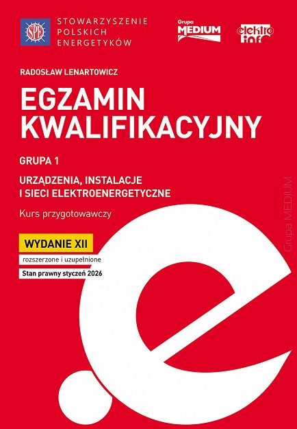 Egzamin kwalifikacyjny - Grupa 1 Urządzenia, instalacje i sieci elektroenergetyczne. Kurs przygotowawczy, wyd. XII rozszerzone i uzupełnione, stan prawny styczeń 2026