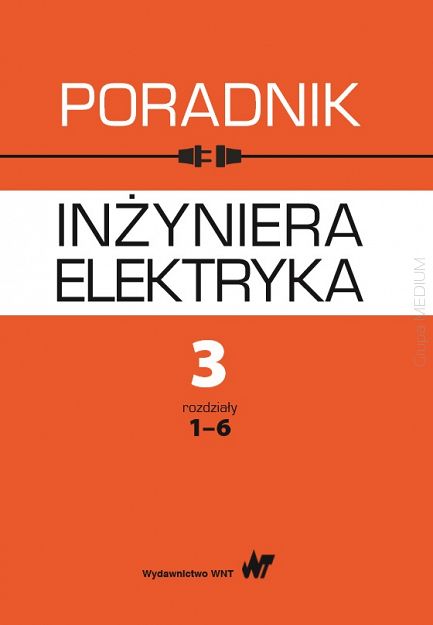 Poradnik inżyniera elektryka Tom 3 rozdziały 1-6 i 7-11
