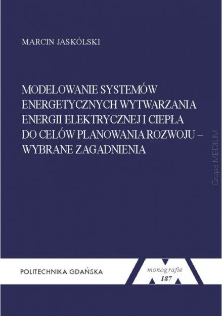 Modelowanie systemów energetycznych wytwarzania energii elektrycznej i ciepła do celów planowania. Monografia 187