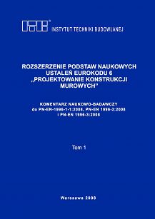 Rozszerzenie podstaw naukowych ustaleń Eurokodu 6 "Projektowanie konstrukcji murowych" Komentarz naukowo-badawczy do PN-EN 1996-1-1:2008, PN-EN 1996-2:2008 i PN-EN 1996-3:2008 Tom 1 i Tom 2