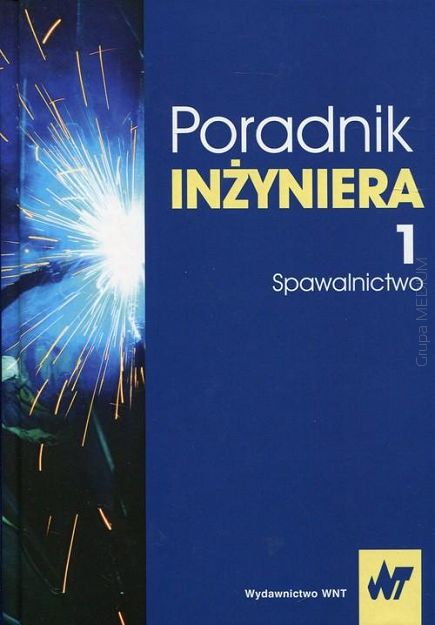 Poradnik inżyniera. Spawalnictwo. Tom 1