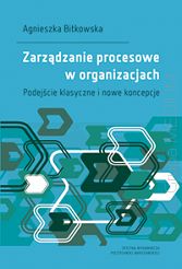 Zarządzanie procesowe w organizacjach. Podejście klasyczne i nowe koncepcje