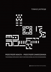Przestrzeń miasta - przestrzeń zamieszkania. Transformacje współczesnych miast w kontekście rozwoju architektury mieszkaniowej