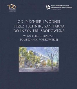 Od inżynierii wodnej przez technikę sanitarną do inżynierii środowiska w 100-letniej tradycji Politechniki Warszawskiej