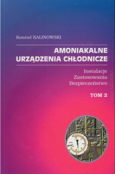 Amoniakalne urządzenia chłodnicze Tom 2. Instalacje - zastosowania - bezpieczeństwo