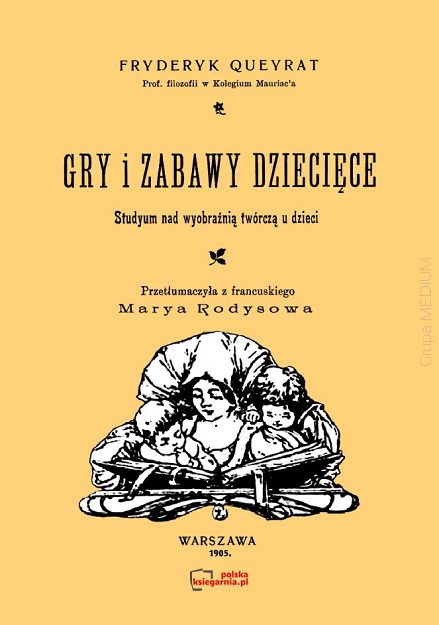 Gry i zabawy dziecięce. Studyum nad wyobraźnią twórczą u dzieci