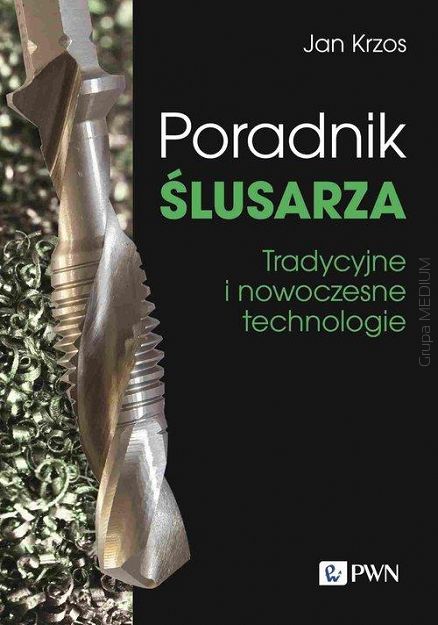 Poradnik ślusarza. Tradycyjne i nowoczesne technologie