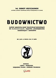Budownictwo. Wykład popularny zasad konstrukcyj budowlanych dla budowniczych, majstrów, przedsiębiorców budowlanych i samouków – reprint z 1929 roku