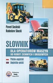 Słownik dla operatorów maszyn do robót ziemnych i drogowych. Polsko-angielski/angielsko-polski