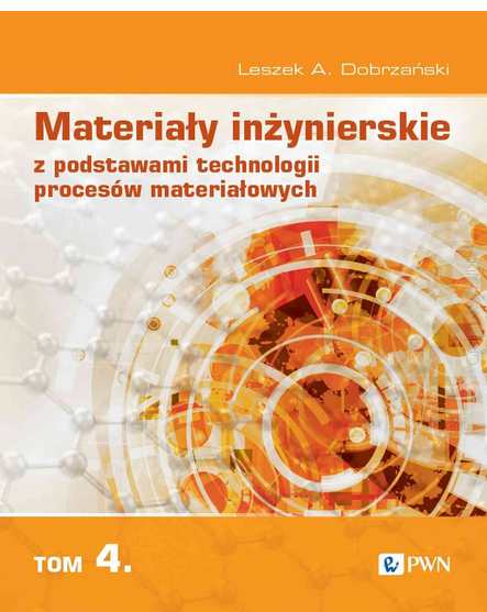 Materiały inżynierskie z podstawami technologii procesów materiałowych. Tom 4