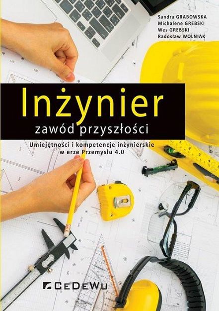 Inżynier - zawód przyszłości. Umiejętności i kompetencje inżynierskie w erze Przemysłu 4.0