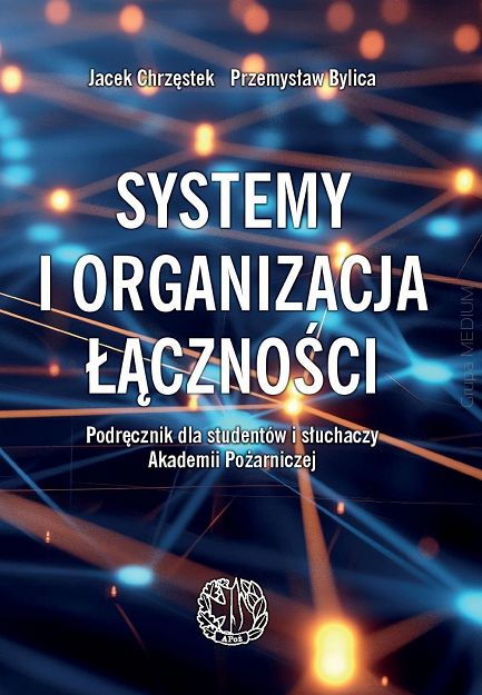 Systemy i organizacja łączności. Podręcznik dla studentów i słuchaczy Akademii Pożarniczej