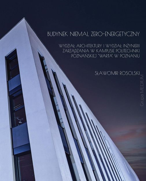 Budynek niemal zero-energetyczny. Wydział Architektury i Wydział Inżynierii Zarządzania w kampusie Politechniki Poznańskiej 