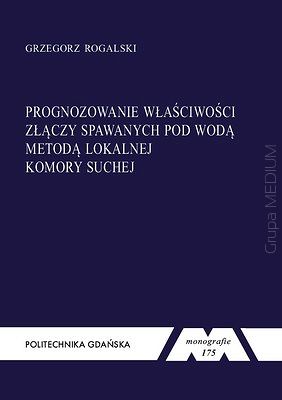 Prognozowanie właściwości złączy spawanych pod wodą metodą lokalnej komory suchej